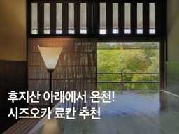 후지산 아래에서 온천! 시즈오카 료칸 추천 BEST 4